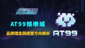 AT99娛樂城品牌理念與經營方向解析：平台定位、核心價值與未來發展策略